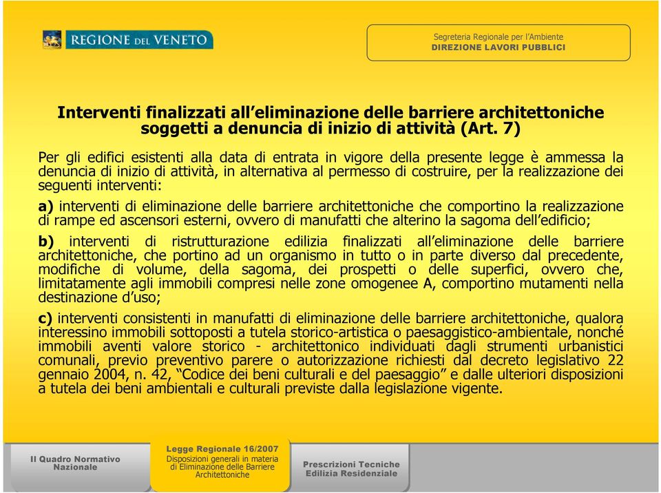 seguenti interventi: a) interventi di eliminazione delle barriere architettoniche che comportino la realizzazione di rampe ed ascensori esterni, ovvero di manufatti che alterino la sagoma dell