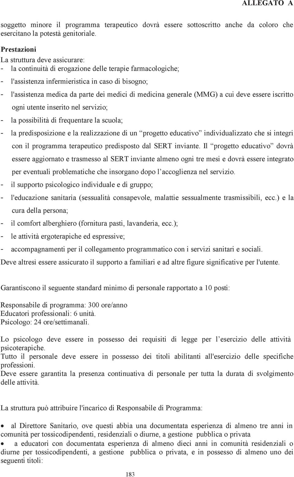 medicina generale (MMG) a cui deve essere iscritto ogni utente inserito nel servizio; - la possibilità di frequentare la scuola; - la predisposizione e la realizzazione di un progetto educativo