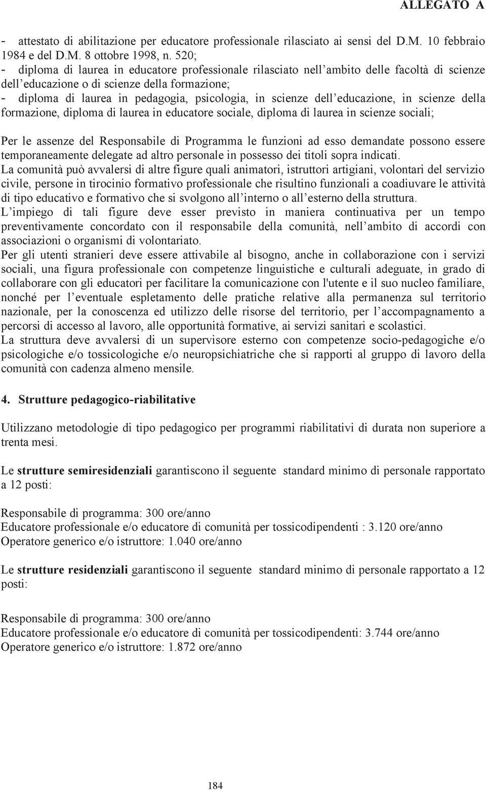 scienze dell educazione, in scienze della formazione, diploma di laurea in educatore sociale, diploma di laurea in scienze sociali; Per le assenze del Responsabile di Programma le funzioni ad esso