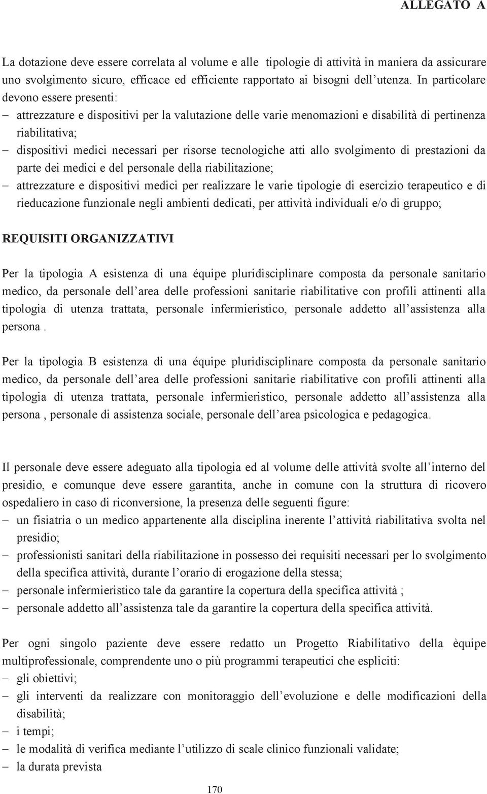 tecnologiche atti allo svolgimento di prestazioni da parte dei medici e del personale della riabilitazione; - attrezzature e dispositivi medici per realizzare le varie tipologie di esercizio