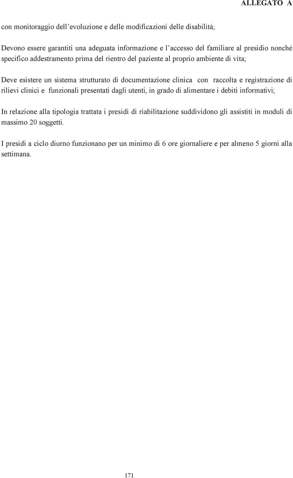 registrazione di rilievi clinici e funzionali presentati dagli utenti, in grado di alimentare i debiti informativi; In relazione alla tipologia trattata i presidi di