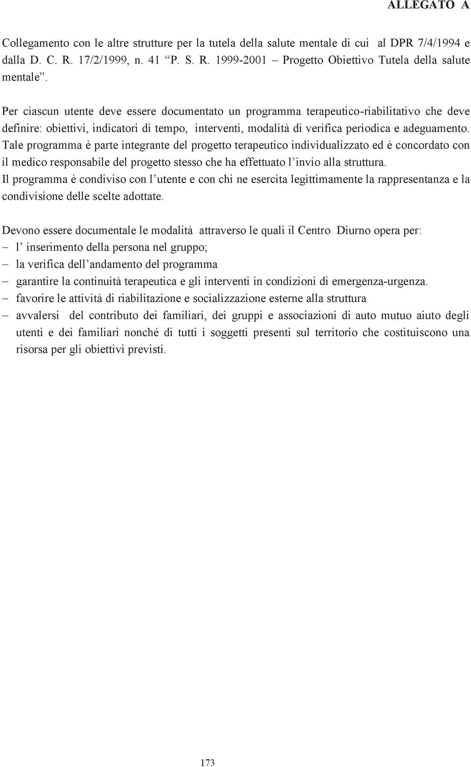 Tale programma è parte integrante del progetto terapeutico individualizzato ed è concordato con il medico responsabile del progetto stesso che ha effettuato l invio alla struttura.