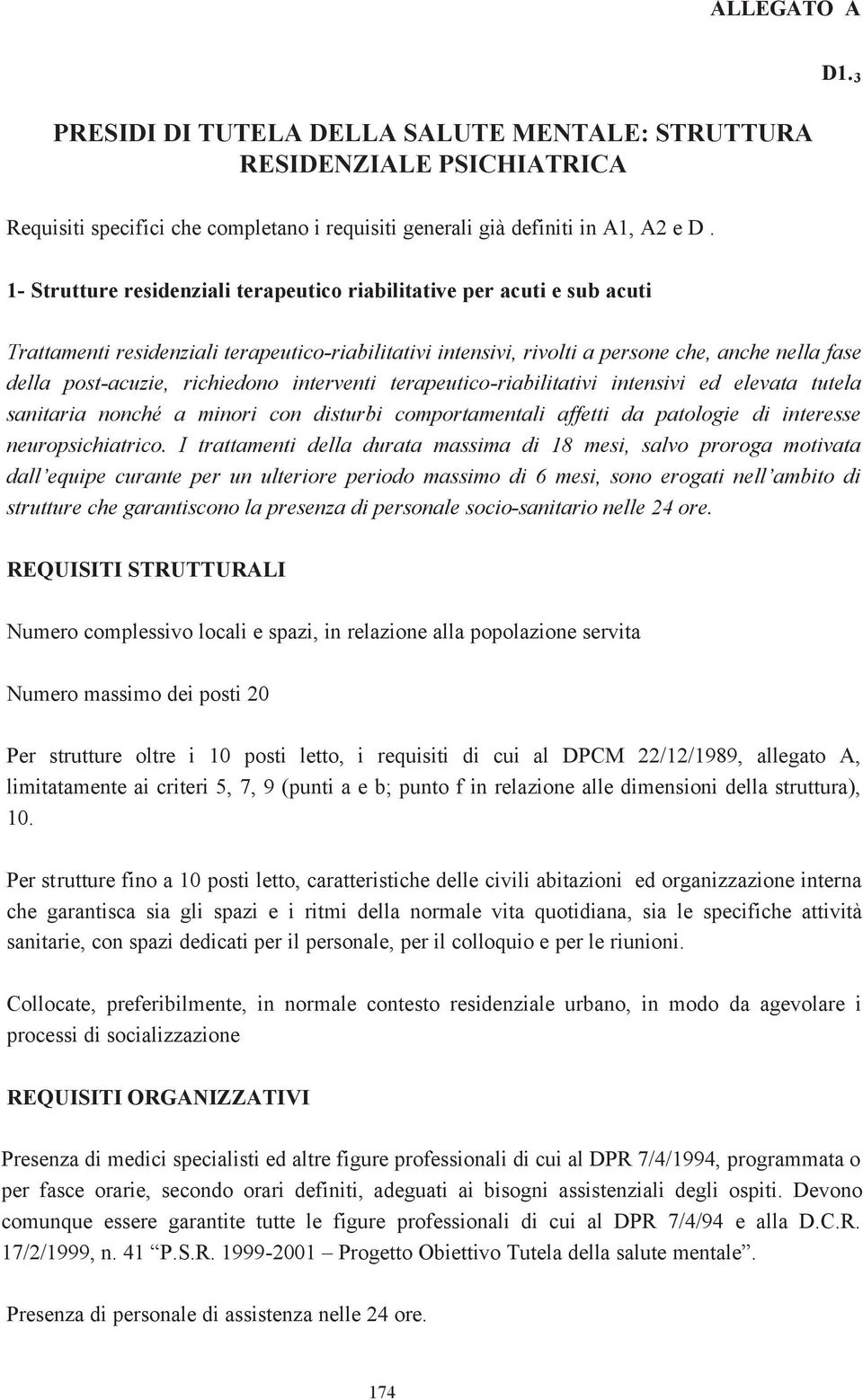 richiedono interventi terapeutico-riabilitativi intensivi ed elevata tutela sanitaria nonché a minori con disturbi comportamentali affetti da patologie di interesse neuropsichiatrico.