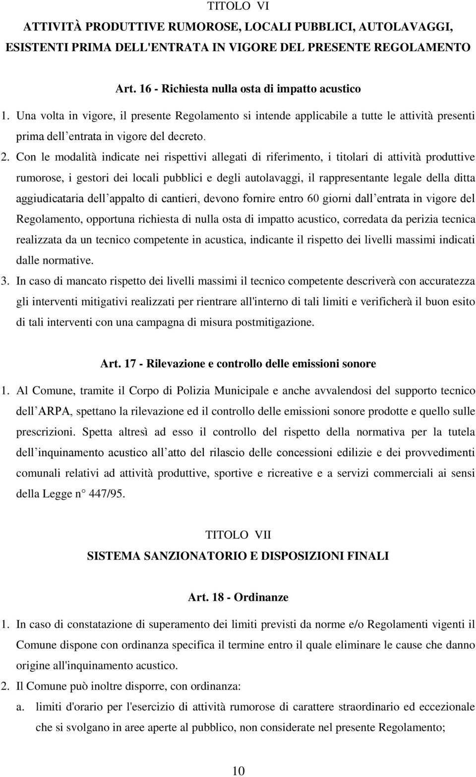 Con le modalità indicate nei rispettivi allegati di riferimento, i titolari di attività produttive rumorose, i gestori dei locali pubblici e degli autolavaggi, il rappresentante legale della ditta