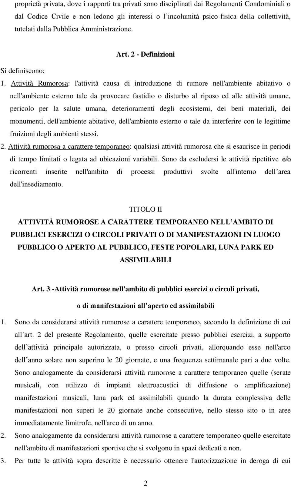 Attività Rumorosa: l'attività causa di introduzione di rumore nell'ambiente abitativo o nell'ambiente esterno tale da provocare fastidio o disturbo al riposo ed alle attività umane, pericolo per la