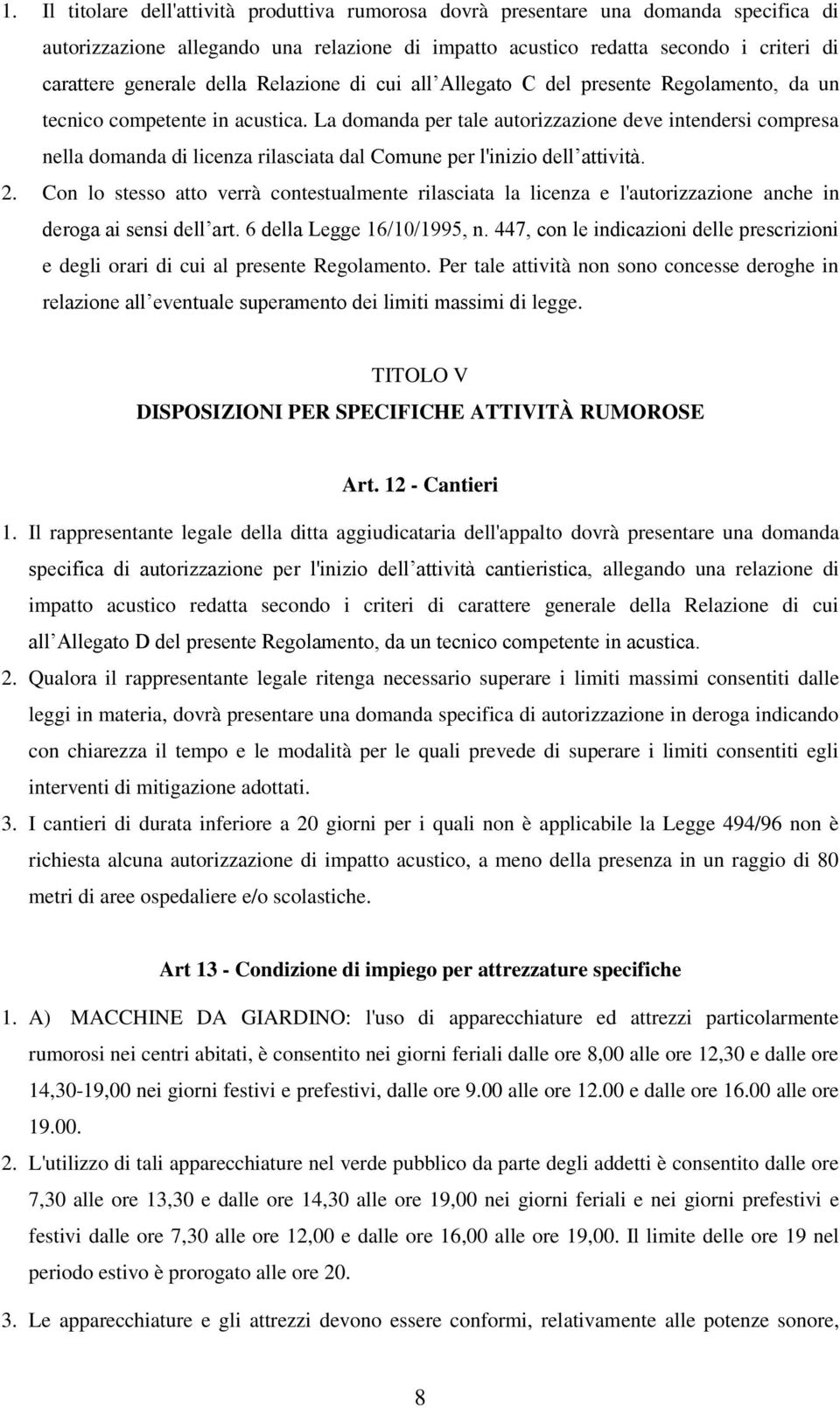 La domanda per tale autorizzazione deve intendersi compresa nella domanda di licenza rilasciata dal Comune per l'inizio dell attività. 2.