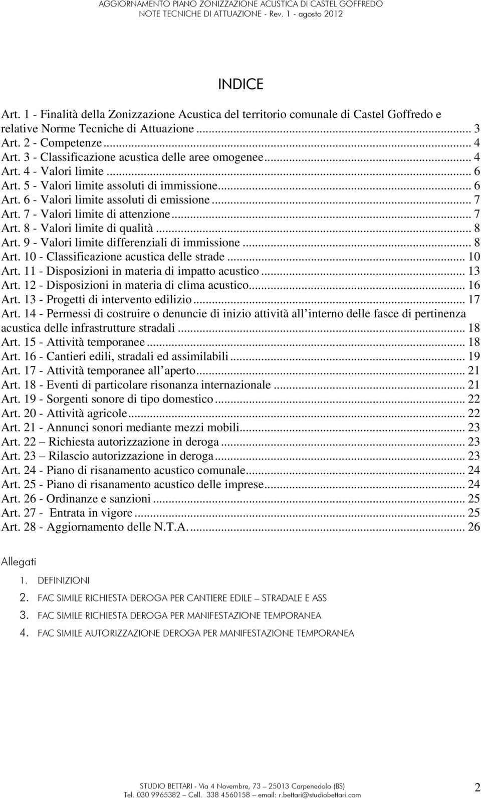 7 - Valori limite di attenzione... 7 Art. 8 - Valori limite di qualità... 8 Art. 9 - Valori limite differenziali di immissione... 8 Art. 10 - Classificazione acustica delle strade... 10 Art.