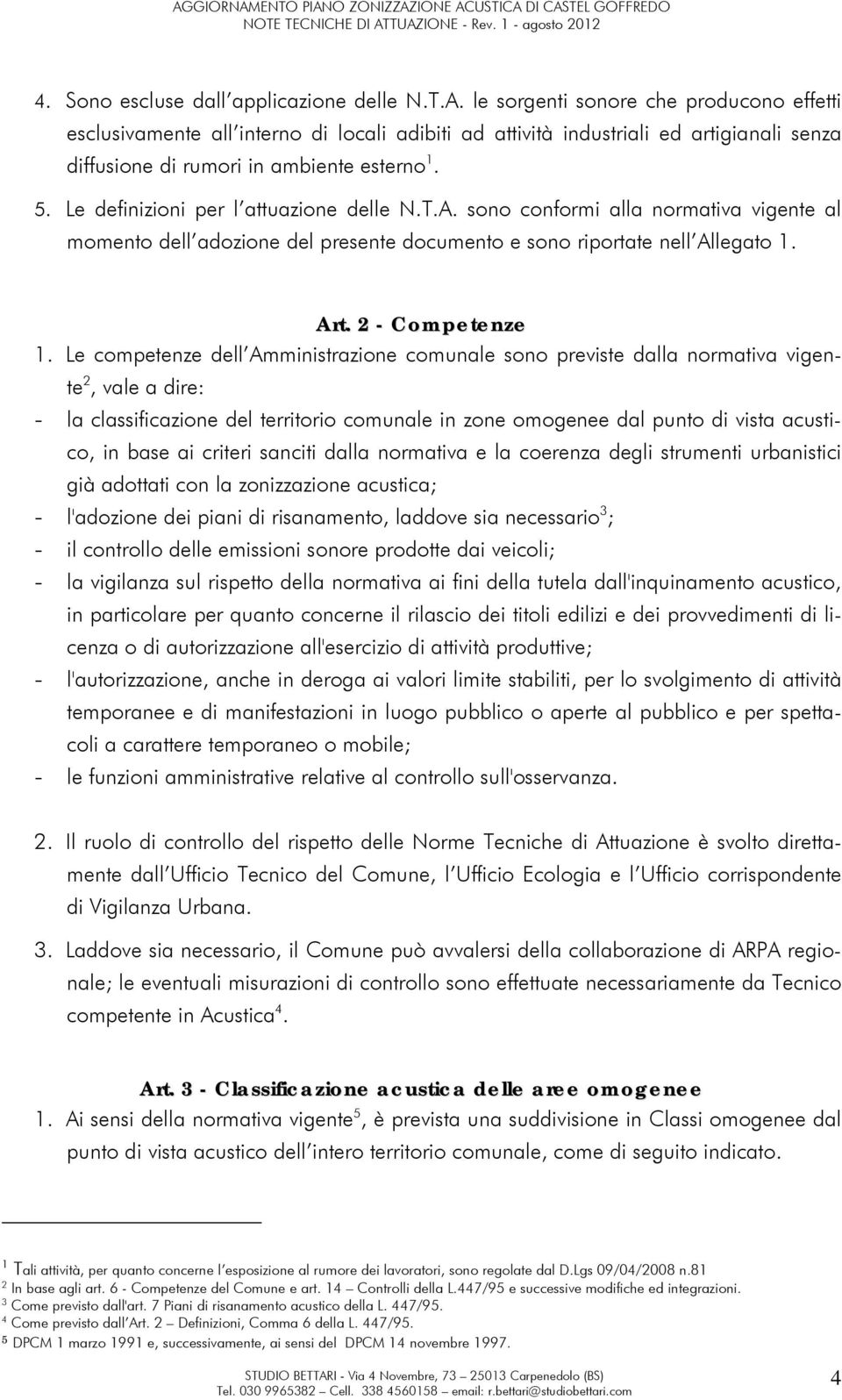 Le definizioni per l attuazione delle N.T.A. sono conformi alla normativa vigente al momento dell adozione del presente documento e sono riportate nell Allegato 1. Art. 2 - Competenze 1.