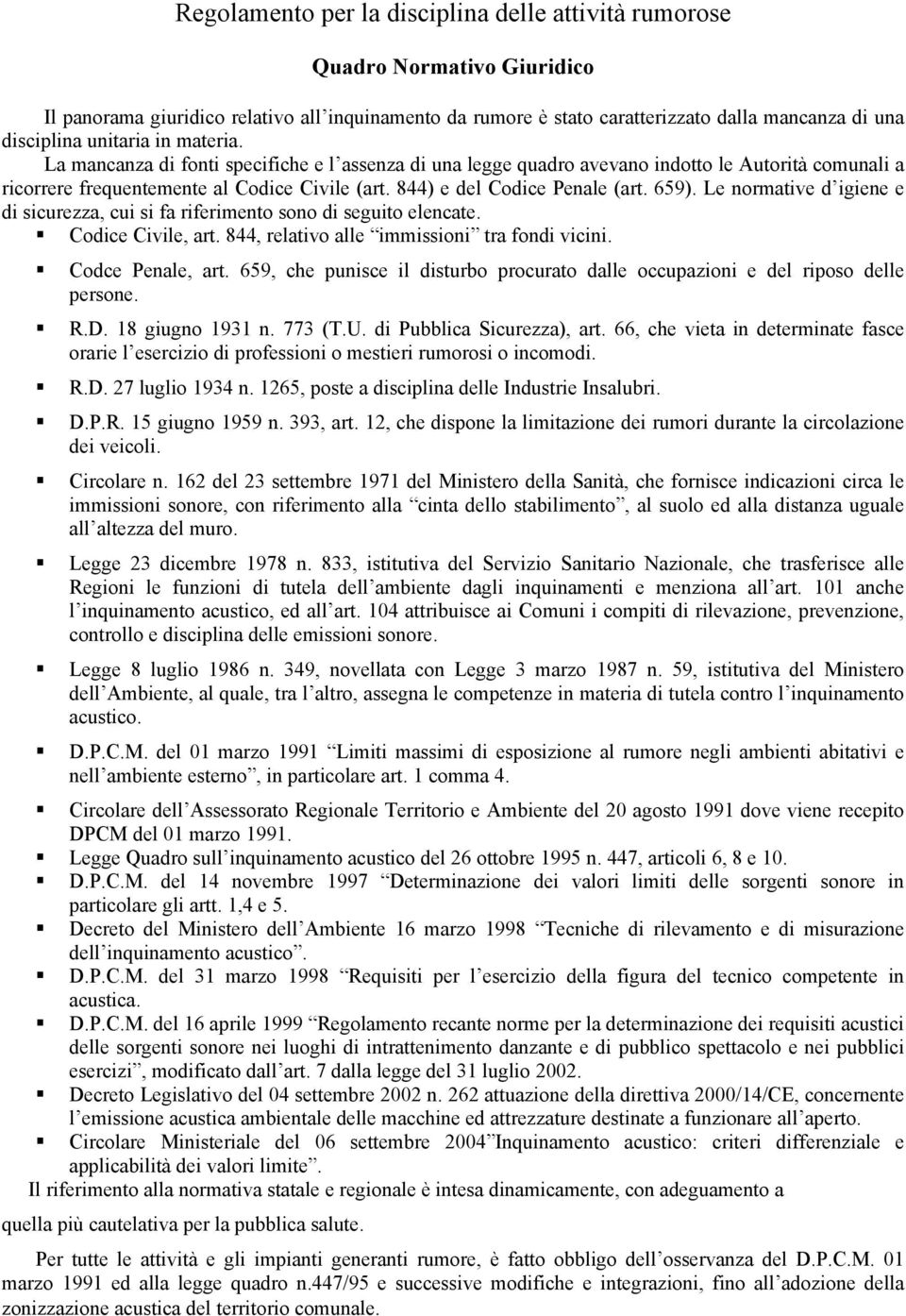 844) e del Codice Penale (art. 659). Le normative d igiene e di sicurezza, cui si fa riferimento sono di seguito elencate. Codice Civile, art. 844, relativo alle immissioni tra fondi vicini.