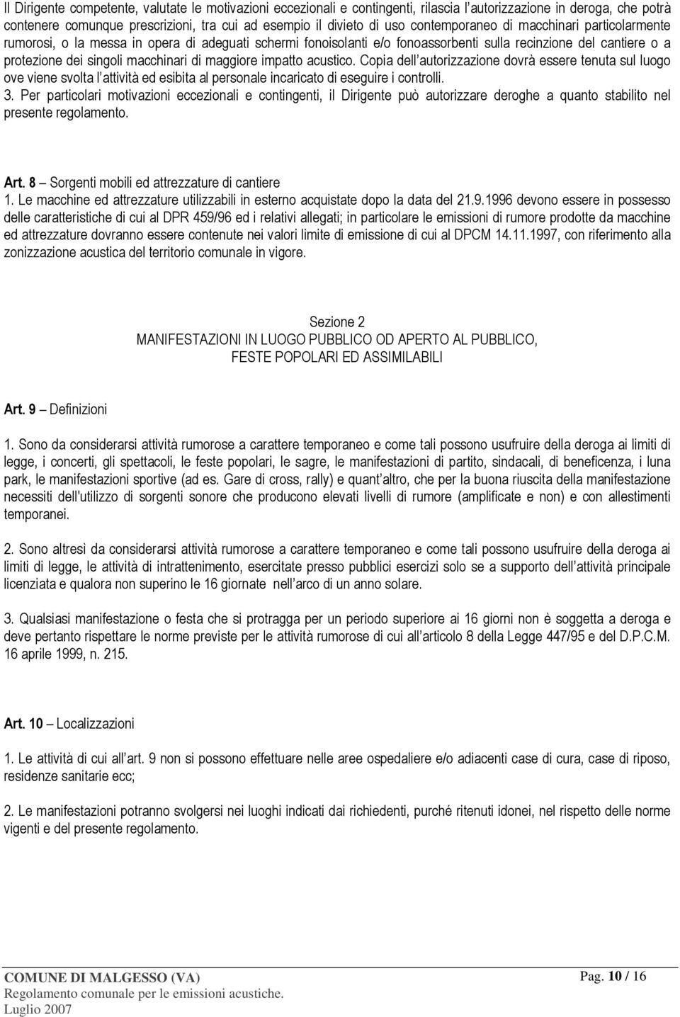 maggiore impatto acustico. Copia dell autorizzazione dovrà essere tenuta sul luogo ove viene svolta l attività ed esibita al personale incaricato di eseguire i controlli. 3.