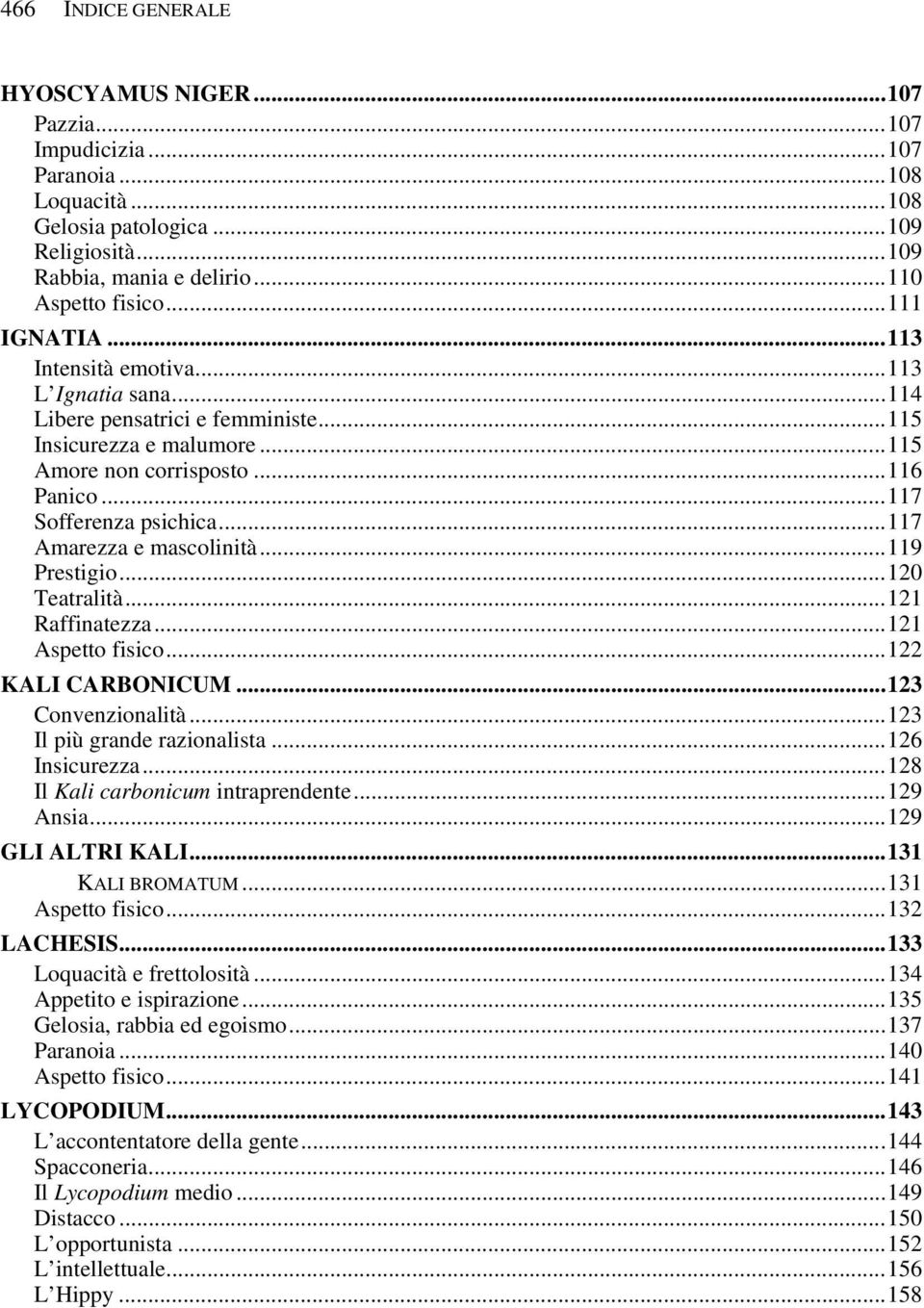 ..117 Amarezza e mascolinità...119 Prestigio...120 Teatralità...121 Raffinatezza...121 Aspetto fisico...122 KALI CARBONICUM...123 Convenzionalità...123 Il più grande razionalista...126 Insicurezza.