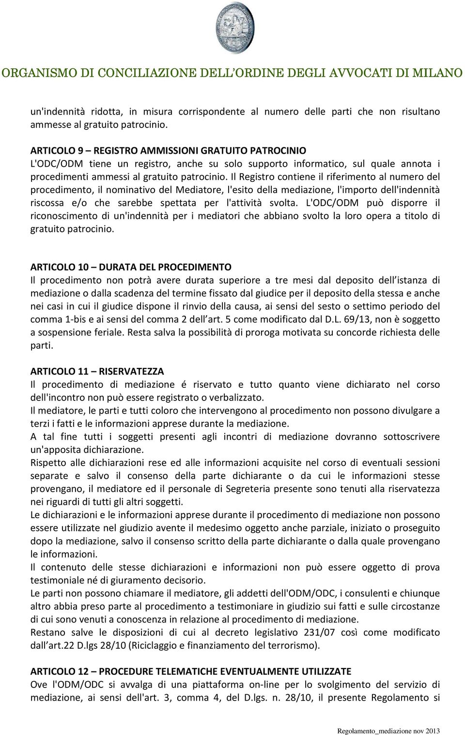 Il Registro contiene il riferimento al numero del procedimento, il nominativo del Mediatore, l'esito della mediazione, l'importo dell'indennità riscossa e/o che sarebbe spettata per l'attività svolta.