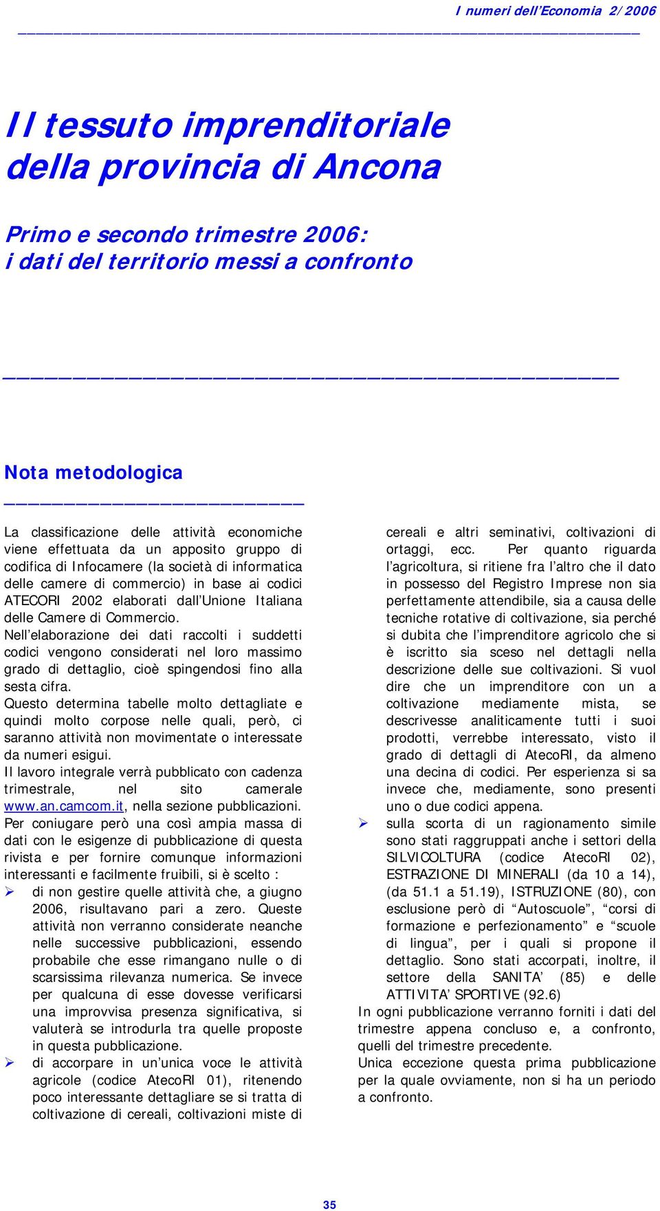 Nell elaborazione dei dati raccolti i suddetti codici vengono considerati nel loro massimo grado di dettaglio, cioè spingendosi fino alla sesta cifra.