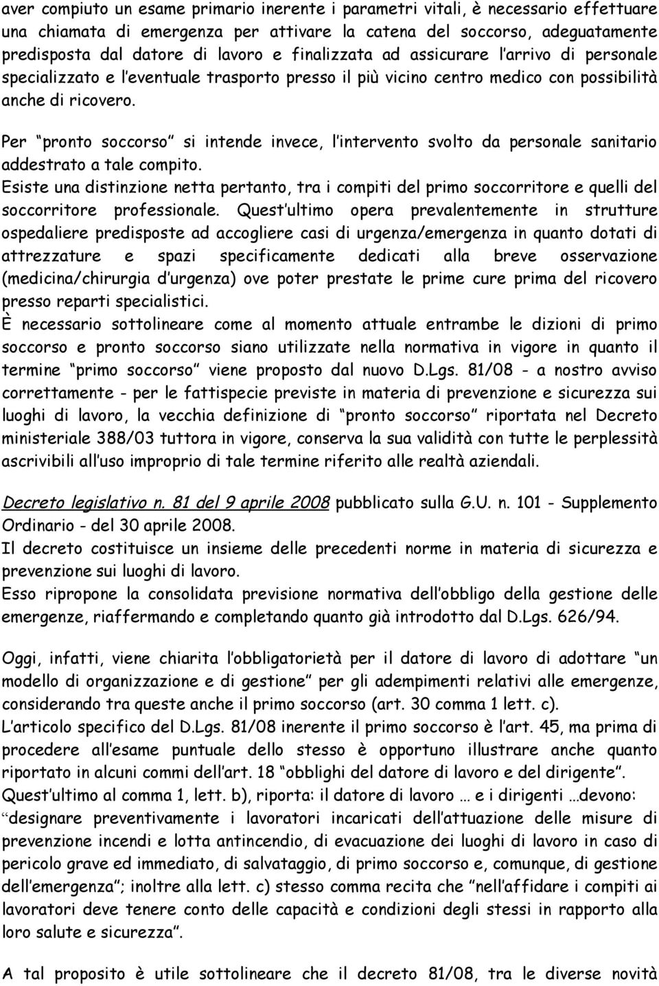 Per pronto soccorso si intende invece, l intervento svolto da personale sanitario addestrato a tale compito.