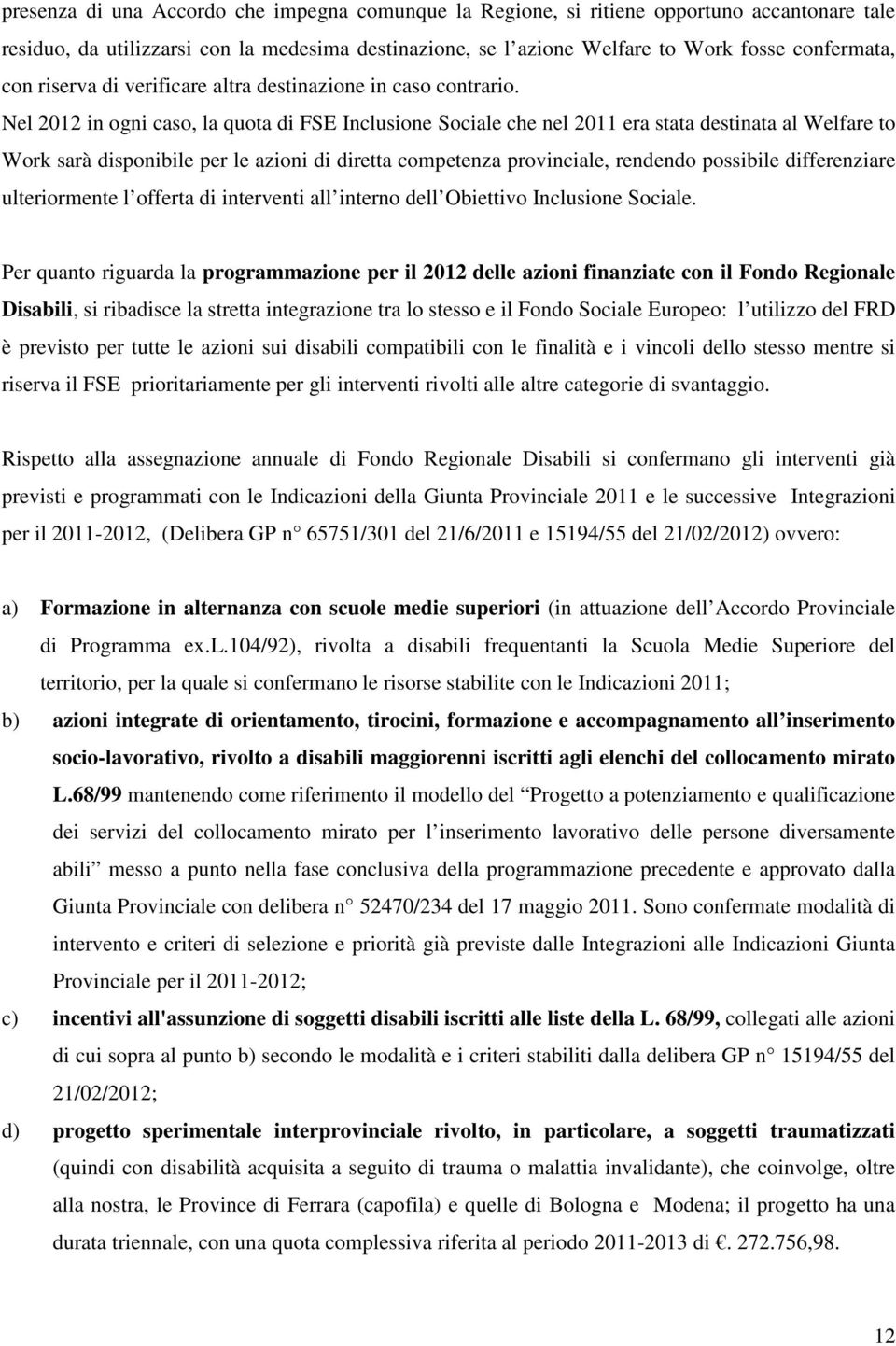 Nel 2012 in ogni caso, la quota di FSE Inclusione Sociale che nel 2011 era stata destinata al Welfare to Work sarà disponibile per le azioni di diretta competenza provinciale, rendendo possibile