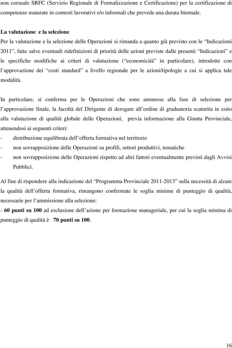 previste dalle presenti Indicazioni e le specifiche modifiche ai criteri di valutazione ( economicità in particolare), introdotte con l approvazione dei costi standard a livello regionale per le