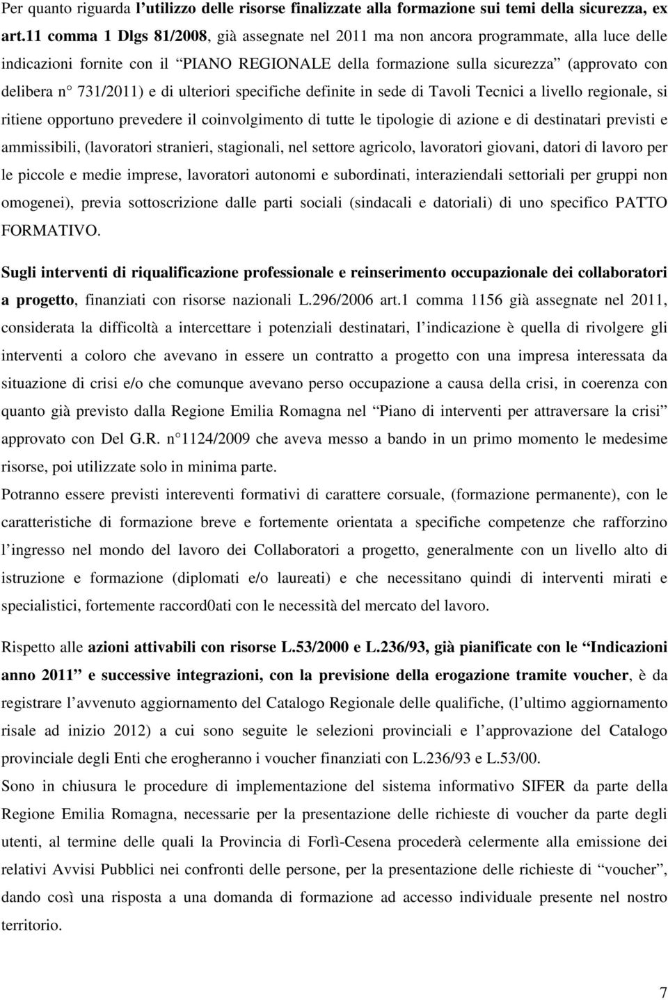 731/2011) e di ulteriori specifiche definite in sede di Tavoli Tecnici a livello regionale, si ritiene opportuno prevedere il coinvolgimento di tutte le tipologie di azione e di destinatari previsti