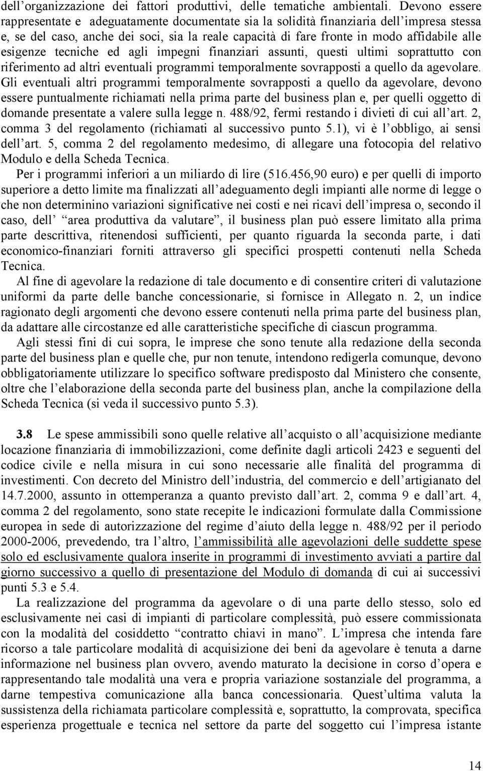 esigenze tecniche ed agli impegni finanziari assunti, questi ultimi soprattutto con riferimento ad altri eventuali programmi temporalmente sovrapposti a quello da agevolare.