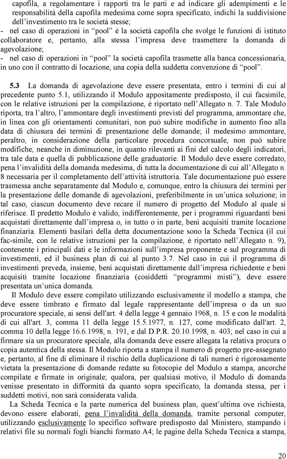 - nel caso di operazioni in pool la società capofila trasmette alla banca concessionaria, in uno con il contratto di locazione, una copia della suddetta convenzione di pool. 5.