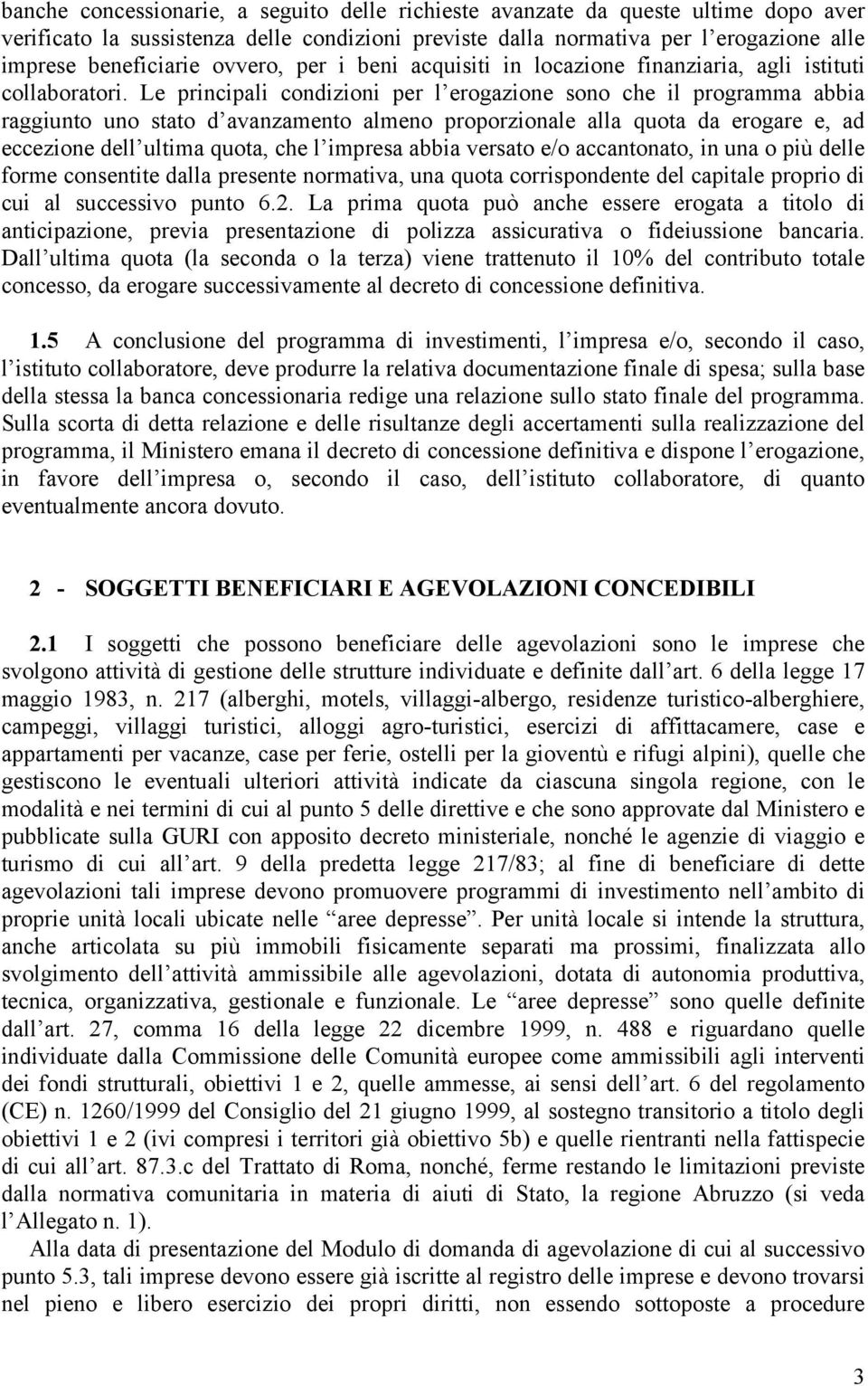 Le principali condizioni per l erogazione sono che il programma abbia raggiunto uno stato d avanzamento almeno proporzionale alla quota da erogare e, ad eccezione dell ultima quota, che l impresa