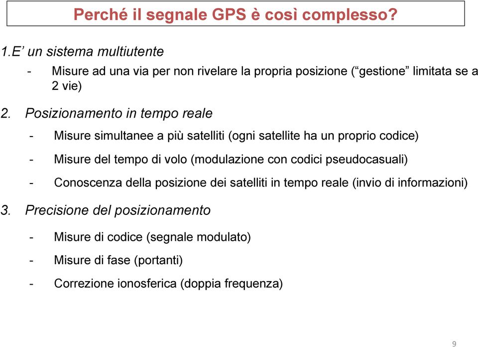 Posizionamento in tempo reale - Misure simultanee a più satelliti (ogni satellite ha un proprio codice) - Misure del tempo di volo