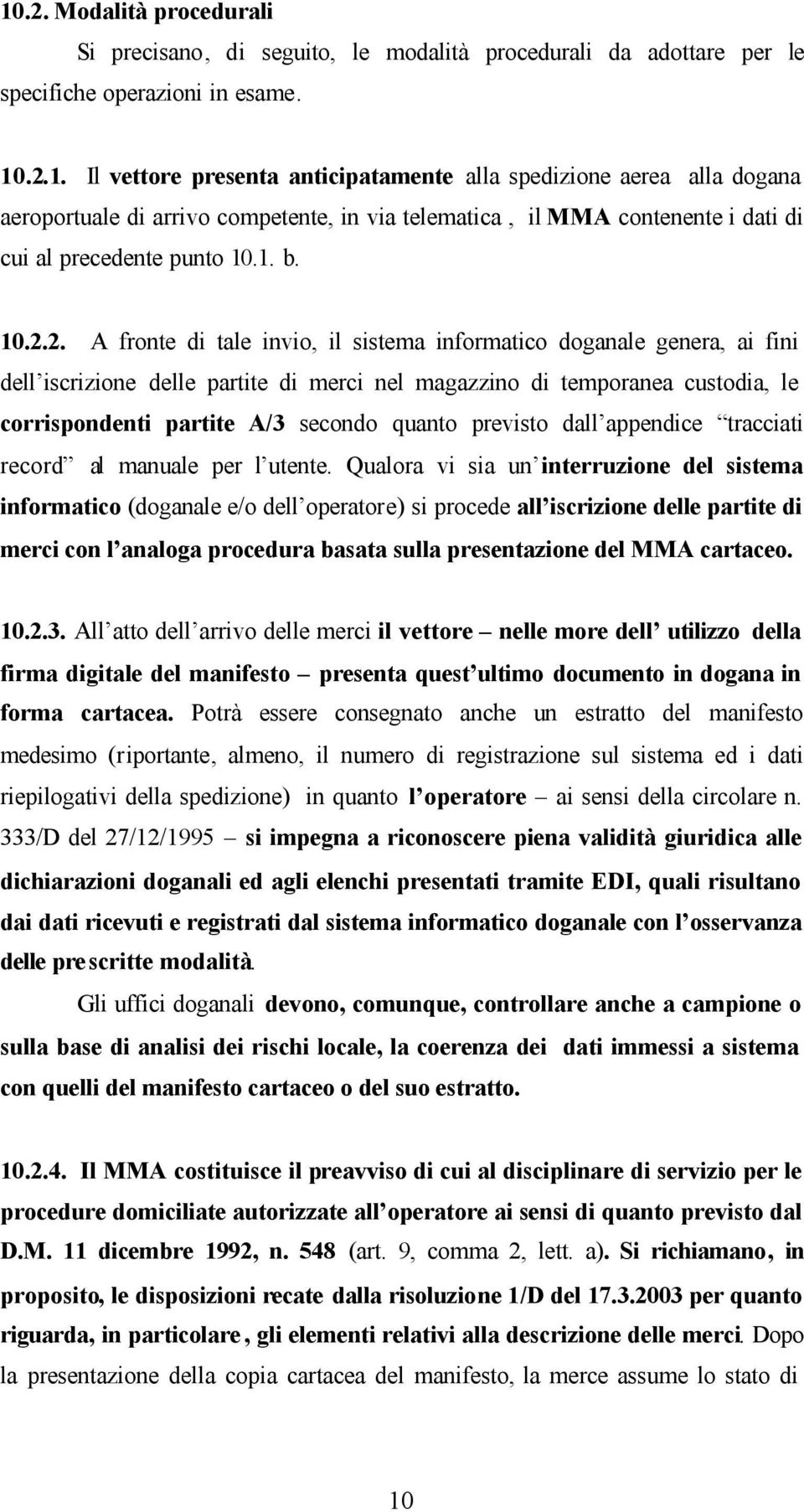 2. A fronte di tale invio, il sistema informatico doganale genera, ai fini dell iscrizione delle partite di merci nel magazzino di temporanea custodia, le corrispondenti partite A/3 secondo quanto