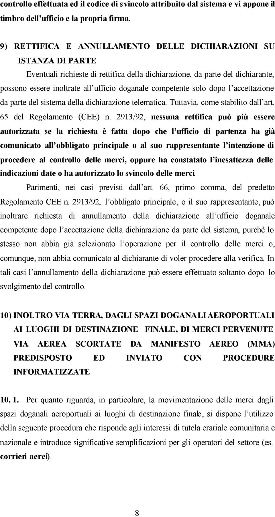 competente solo dopo l accettazione da parte del sistema della dichiarazione telematica. Tuttavia, come stabilito dall art. 65 del Regolamento (CEE) n.