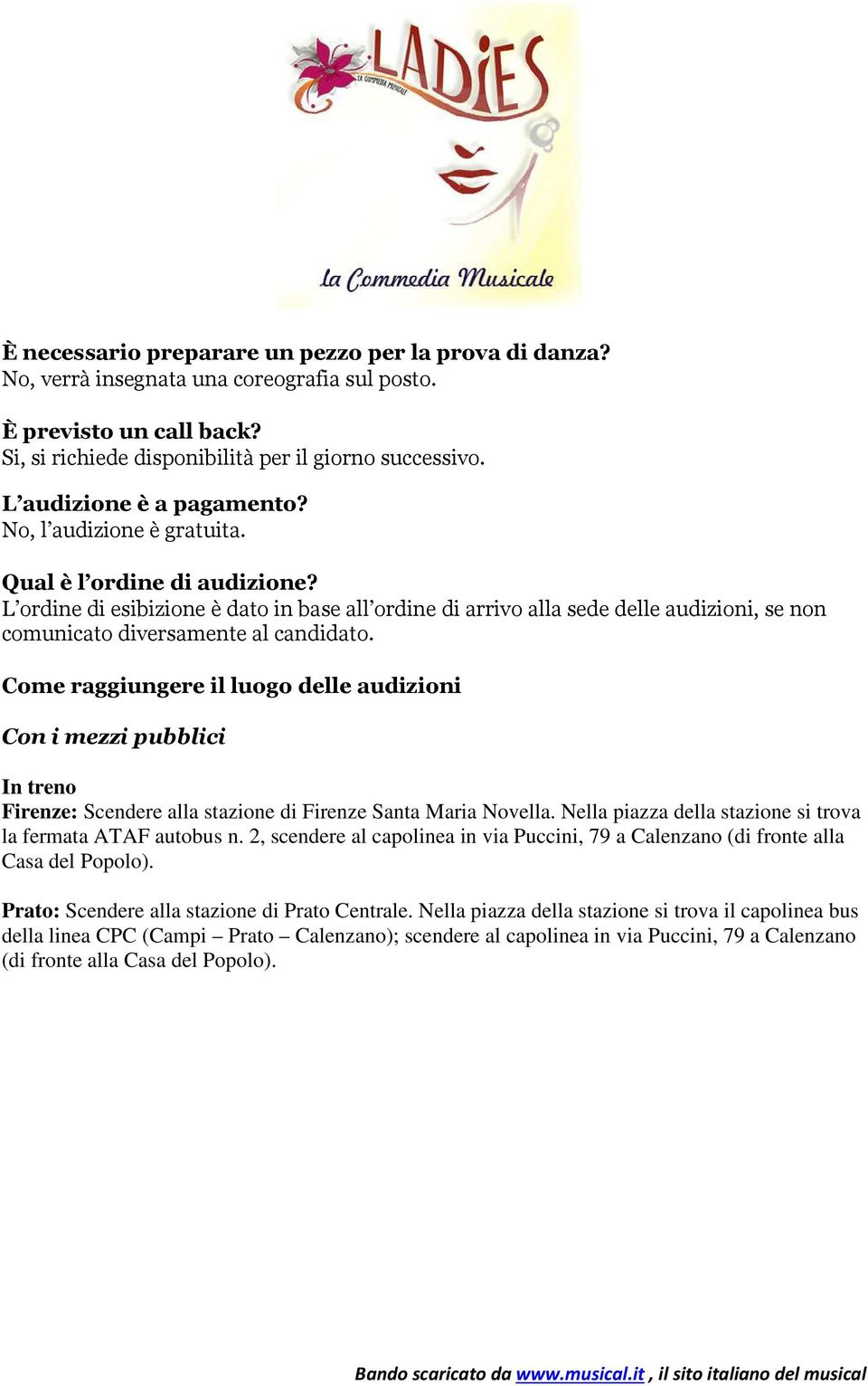 L ordine di esibizione è dato in base all ordine di arrivo alla sede delle audizioni, se non comunicato diversamente al candidato.