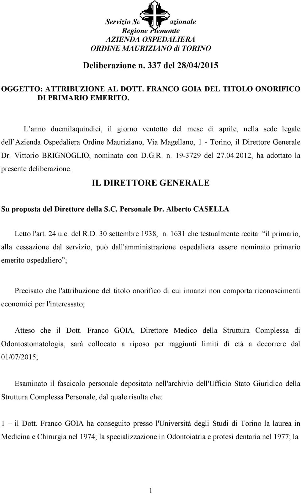 Vittorio BRIGNOGLIO, nominato con D.G.R. n. 19-3729 del 27.04.2012, ha adottato la presente deliberazione. IL DIRETTORE GENERALE Su proposta del Direttore della S.C. Personale Dr.