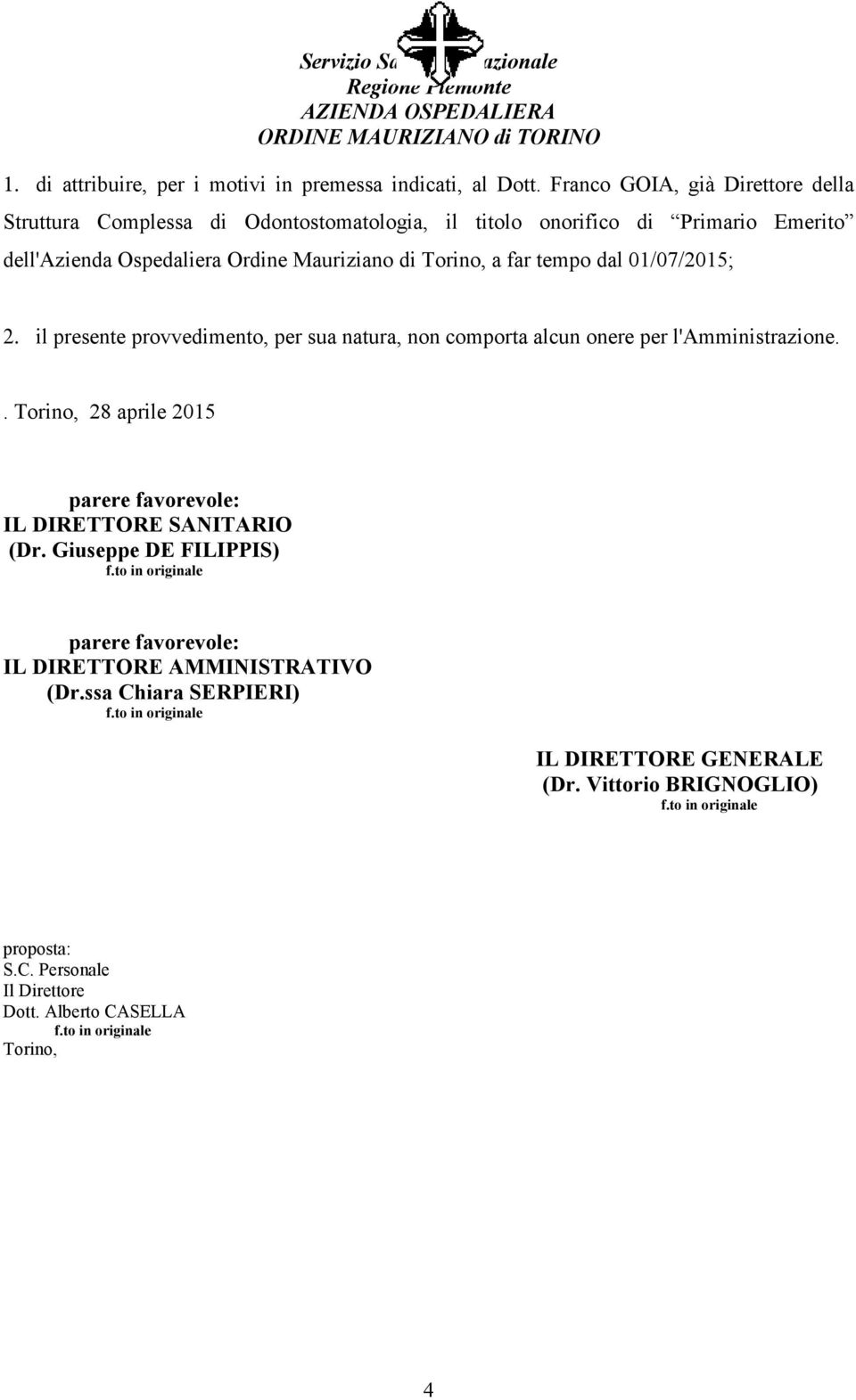 di Torino, a far tempo dal 01/07/2015; 2. il presente provvedimento, per sua natura, non comporta alcun onere per l'amministrazione.