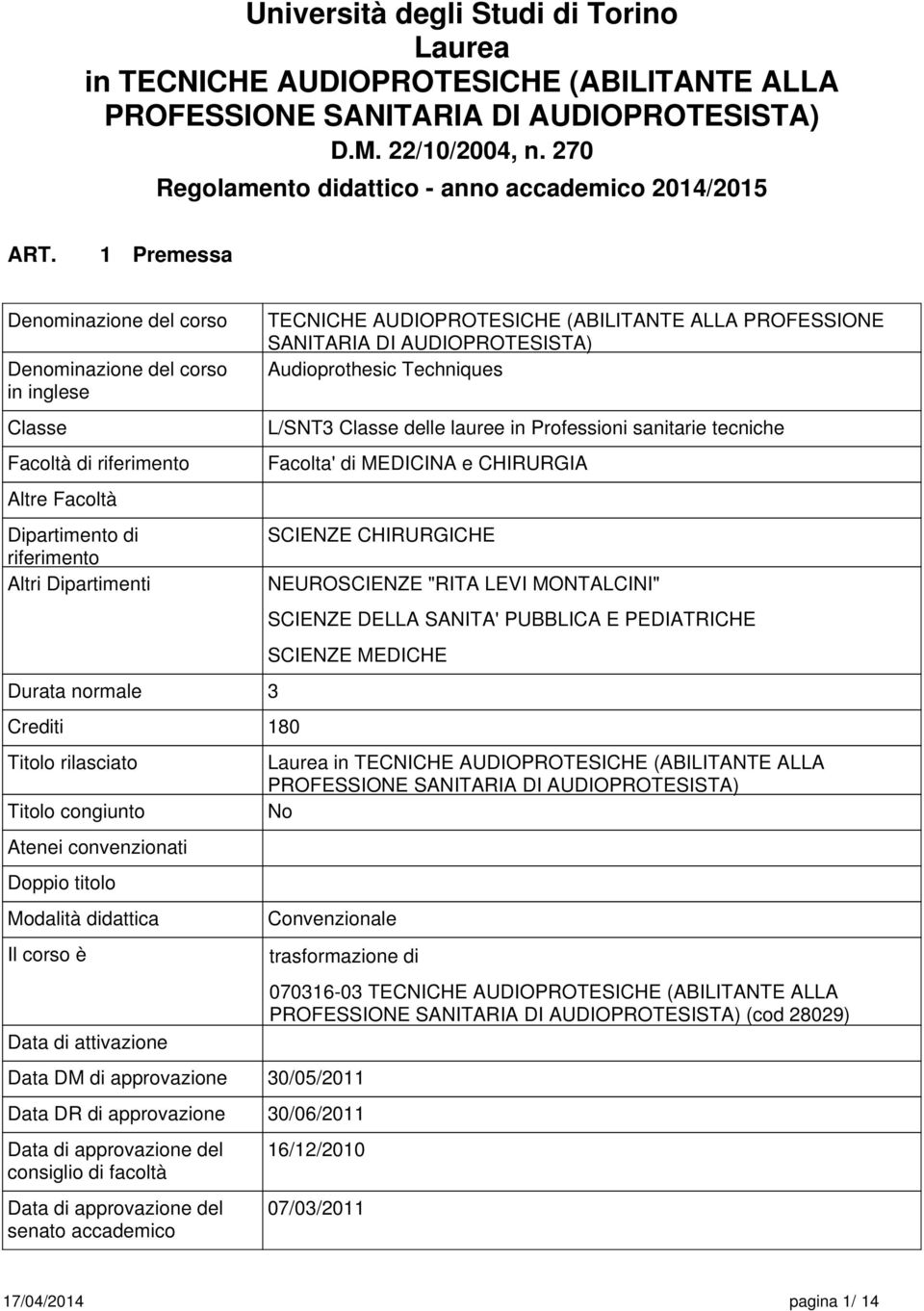 rilasciato Titolo congiunto Atenei convenzionati Doppio titolo Modalità didattica Il corso è Data di attivazione Data DM di approvazione TECNICHE AUDIOPROTESICHE (ABILITANTE ALLA PROFESSIONE