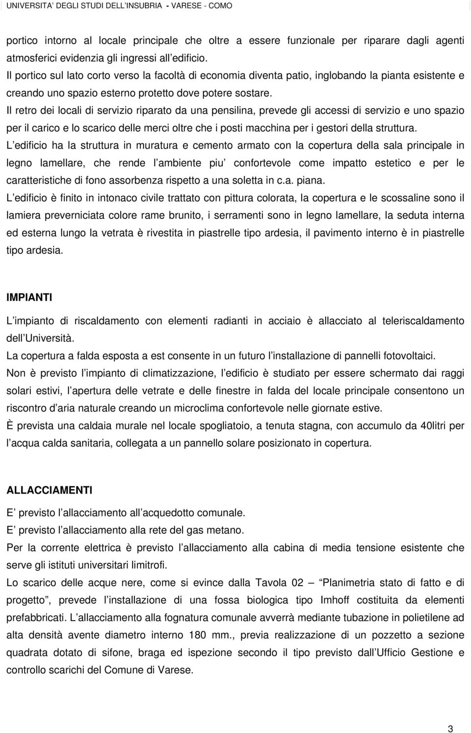 Il retro dei locali di servizio riparato da una pensilina, prevede gli accessi di servizio e uno spazio per il carico e lo scarico delle merci oltre che i posti macchina per i gestori della struttura.