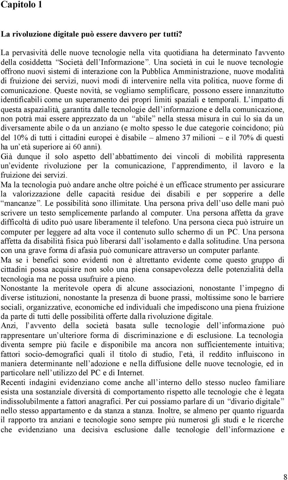 nuove forme di comunicazione. Queste novità, se vogliamo semplificare, possono essere innanzitutto identificabili come un superamento dei propri limiti spaziali e temporali.