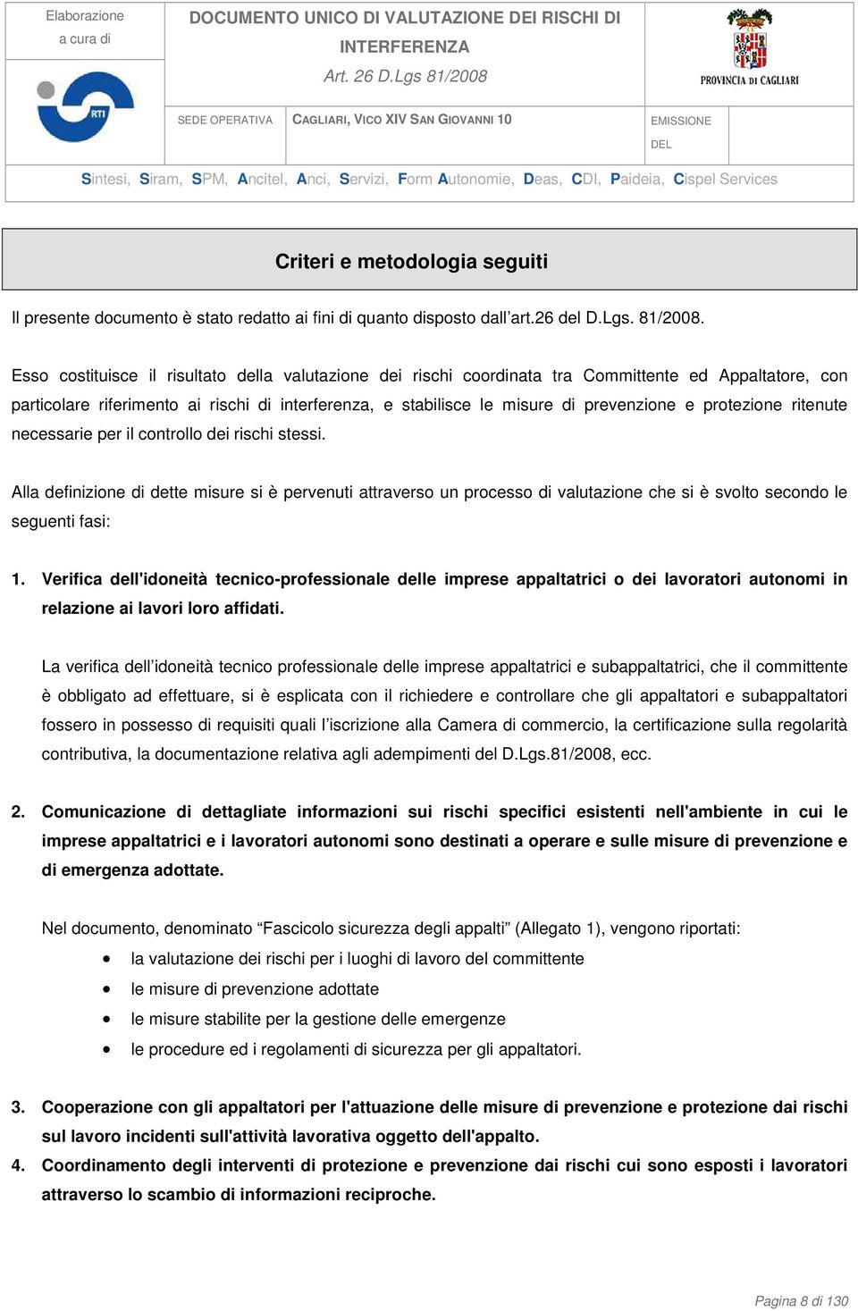 protezione ritenute necessarie per il controllo dei rischi stessi. Alla definizione di dette misure si è pervenuti attraverso un processo di valutazione che si è svolto secondo le seguenti fasi: 1.