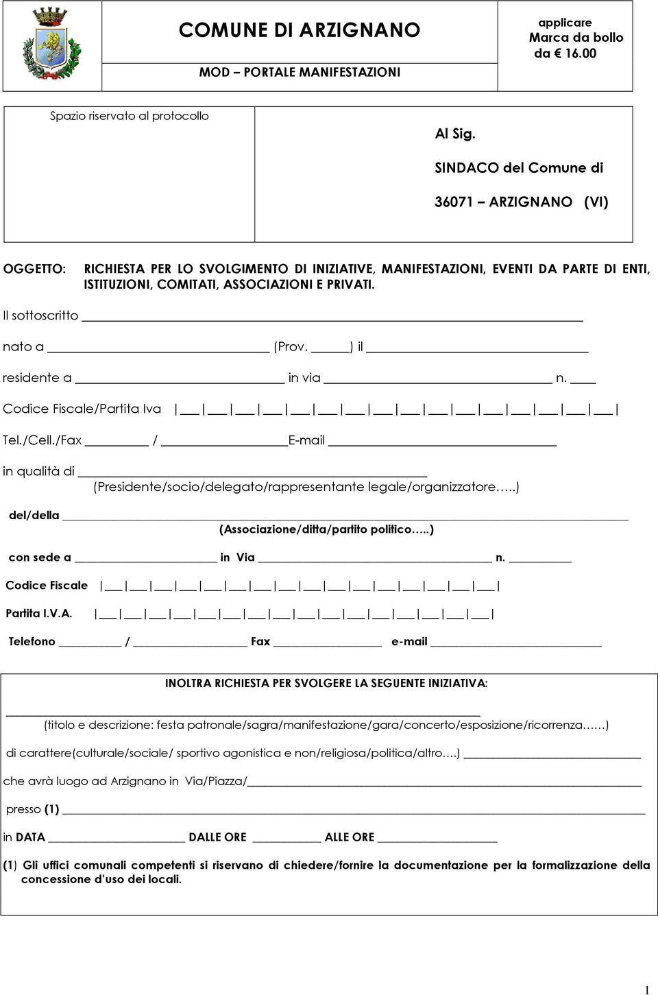 Il sottoscritto nato a (Prov. ) il residente a in via n. Codice Fiscale/Partita Iva Tel./Cell./Fax / E-mail in qualità di (Presidente/socio/delegato/rappresentante legale/organizzatore.