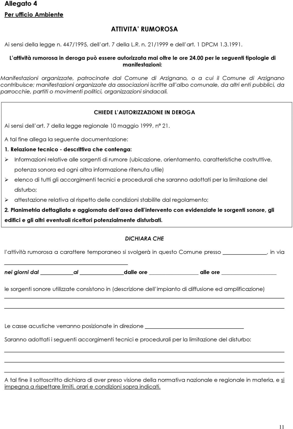 00 per le seguenti tipologie di manifestazioni: Manifestazioni organizzate, patrocinate dal Comune di Arzignano, o a cui il Comune di Arzignano contribuisce; manifestazioni organizzate da