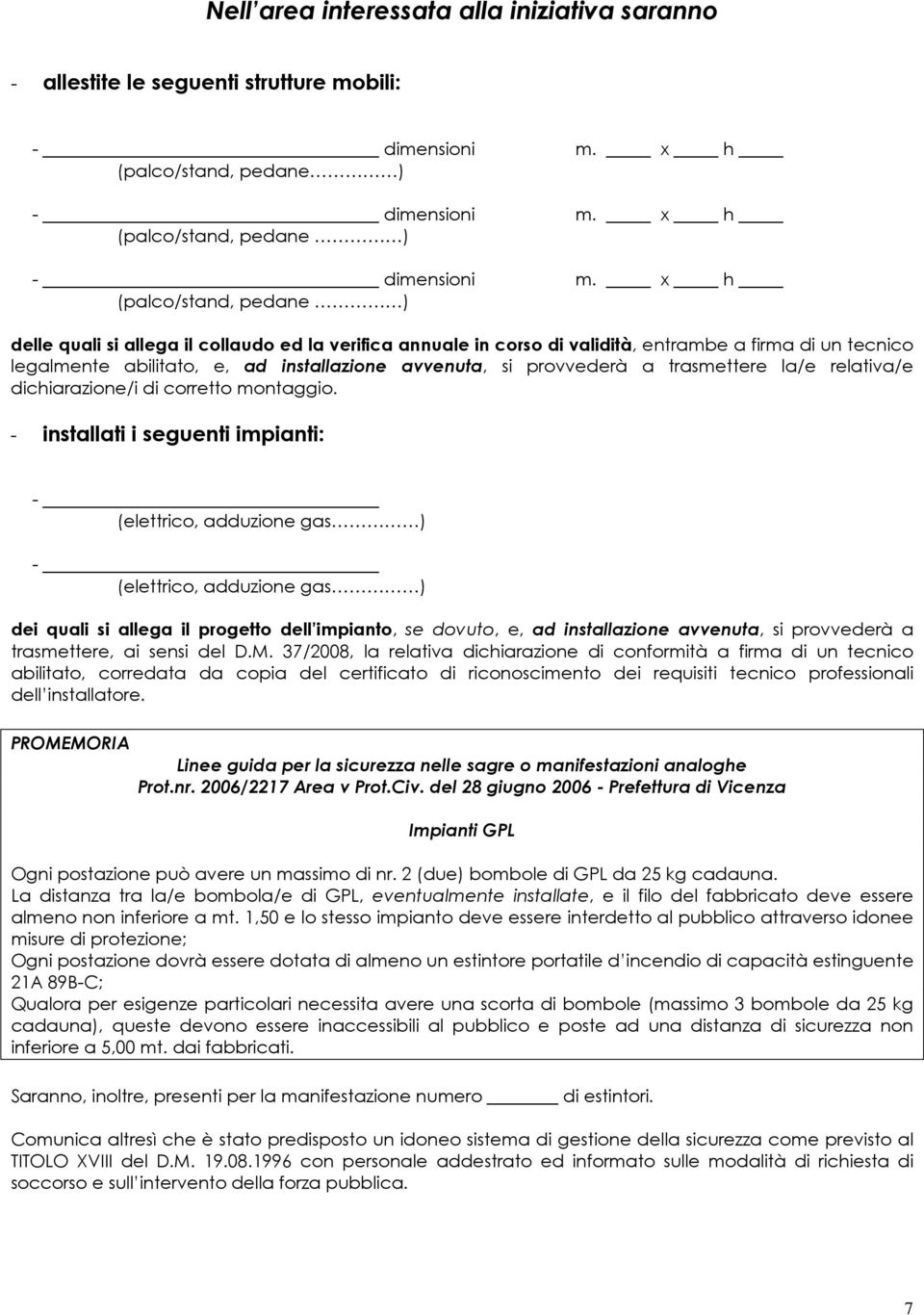 x h (palco/stand, pedane ) delle quali si allega il collaudo ed la verifica annuale in corso di validità, entrambe a firma di un tecnico legalmente abilitato, e, ad installazione avvenuta, si