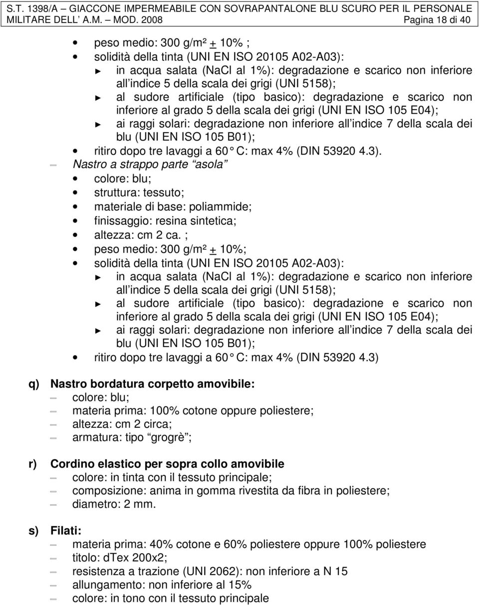 grigi (UNI 5158); al sudore artificiale (tipo basico): degradazione e scarico non inferiore al grado 5 della scala dei grigi (UNI EN ISO 105 E04); ai raggi solari: degradazione non inferiore all