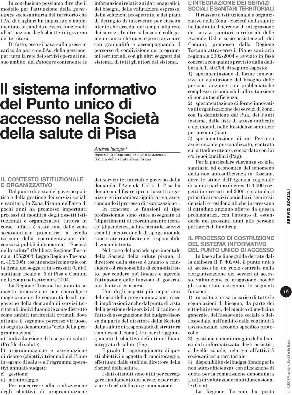 Di fatto, esso si basa sulla presa in carico da parte dell Asl della gestione, per tutta la rete dei servizi operanti nel suo ambito, del database contenente le Il sistema informativo del Punto unico