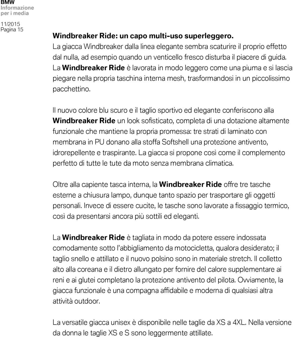 La Windbreaker Ride è lavorata in modo leggero come una piuma e si lascia piegare nella propria taschina interna mesh, trasformandosi in un piccolissimo pacchettino.