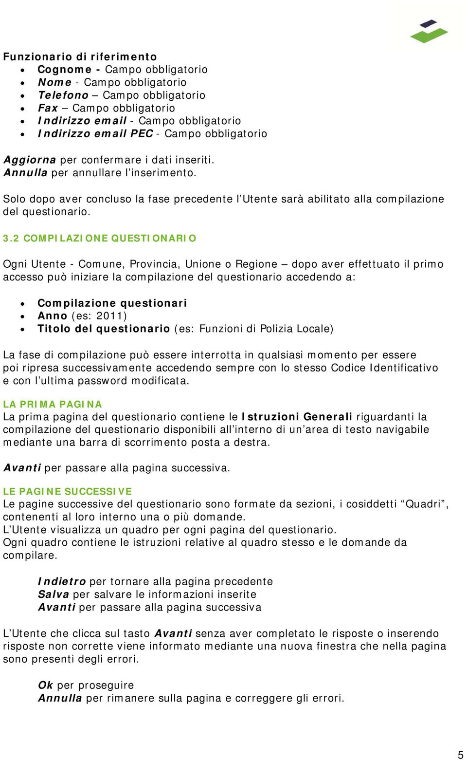 2 COMPILAZIONE QUESTIONARIO Ogni Utente - Comune, Provincia, Unione o Regione dopo aver effettuato il primo accesso può iniziare la compilazione del questionario accedendo a: Compilazione questionari