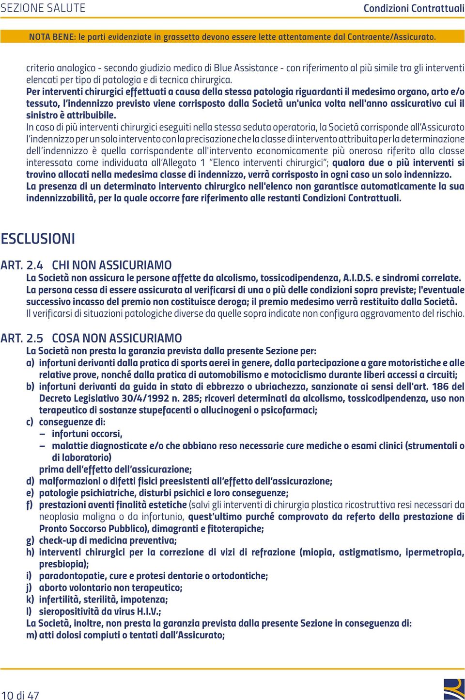 Per interventi chirurgici effettuati a causa della stessa patologia riguardanti il medesimo organo, arto e/o tessuto, l indennizzo previsto viene corrisposto dalla Società un'unica volta nell'anno