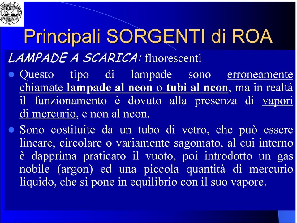 Sono costituite da un tubo di vetro, che può essere lineare, circolare o variamente sagomato, al cui interno è