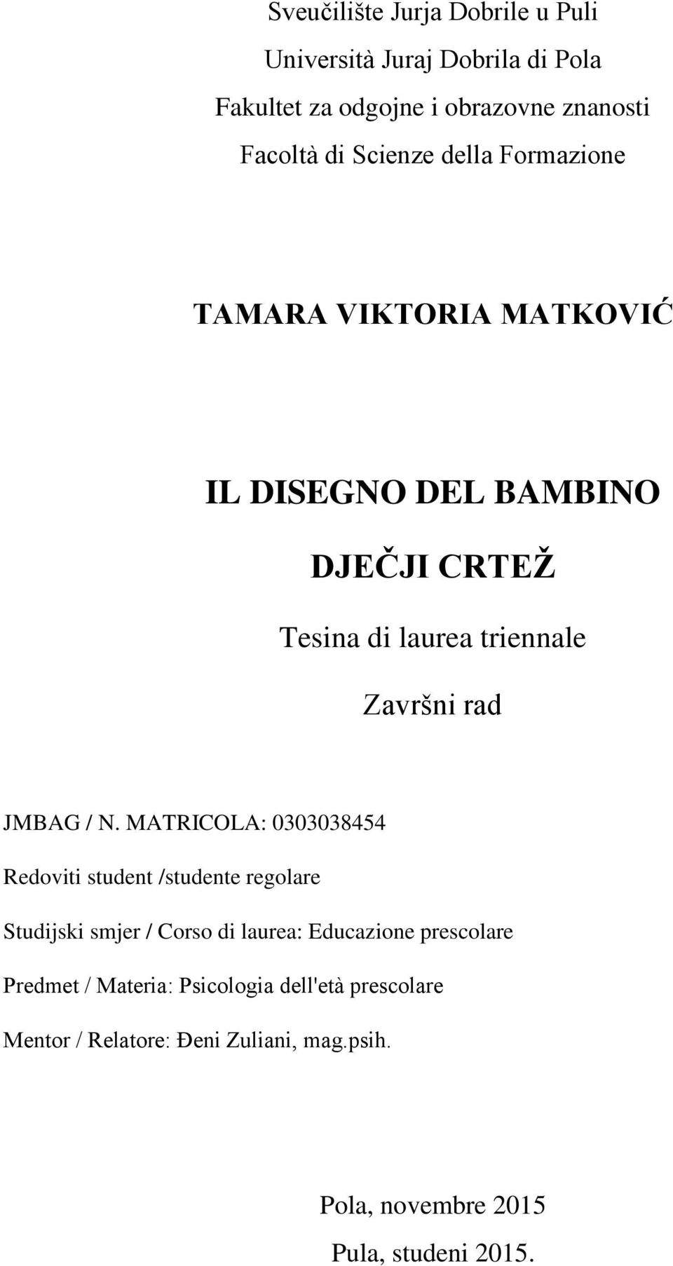 N. MATRICOLA: 0303038454 Redoviti student /studente regolare Studijski smjer / Corso di laurea: Educazione prescolare Predmet