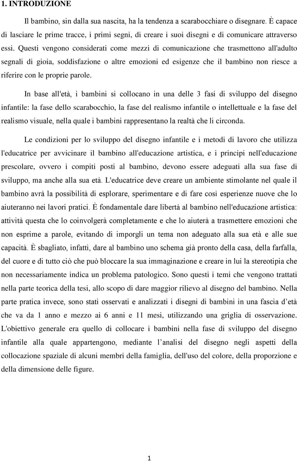 Questi vengono considerati come mezzi di comunicazione che trasmettono all'adulto segnali di gioia, soddisfazione o altre emozioni ed esigenze che il bambino non riesce a riferire con le proprie