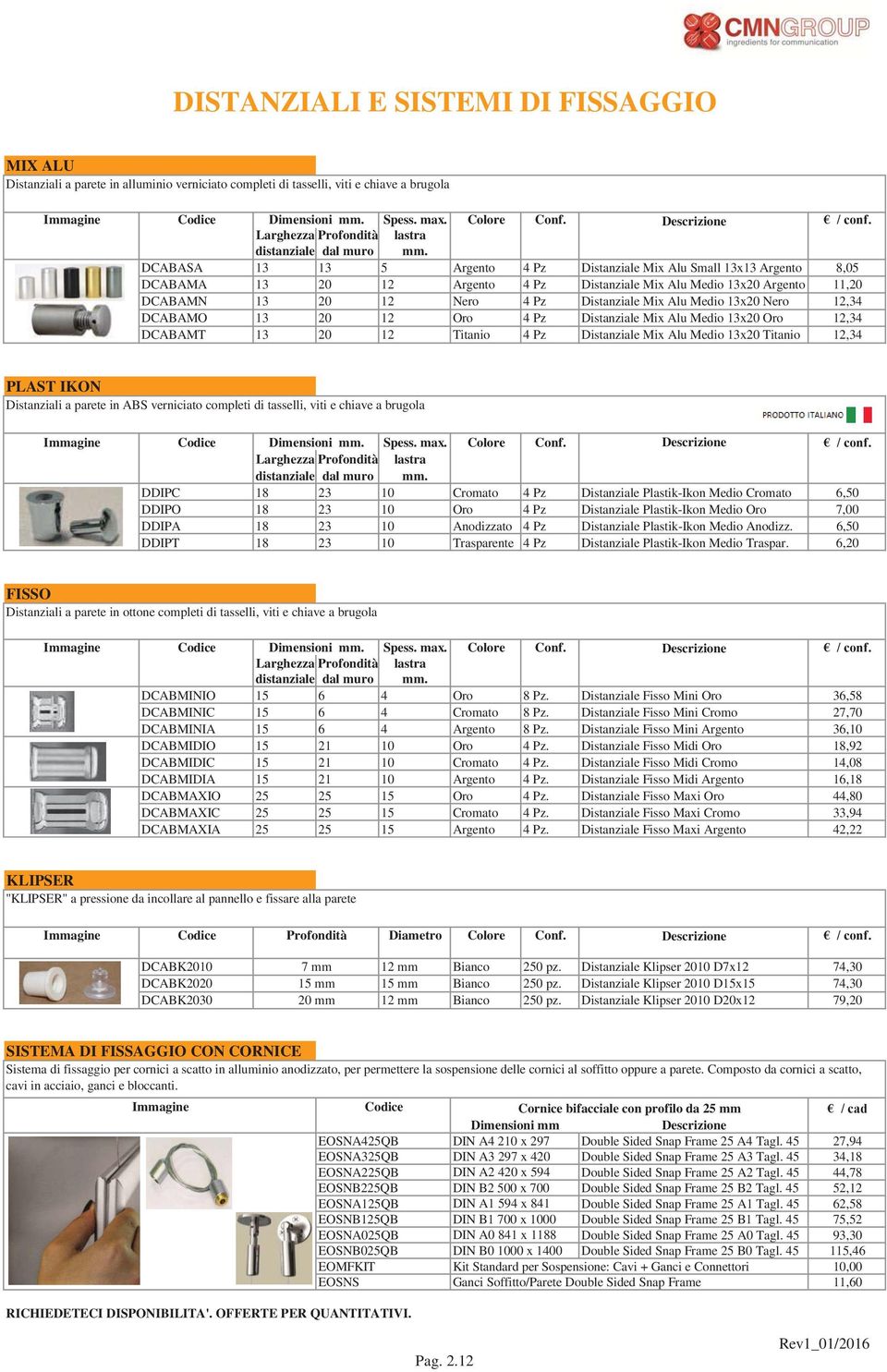 DCABASA 13 13 5 Argento 4 Pz Distanziale Mix Alu Small 13x13 Argento 8,05 DCABAMA 13 20 12 Argento 4 Pz Distanziale Mix Alu Medio 13x20 Argento 11,20 DCABAMN 13 20 12 Nero 4 Pz Distanziale Mix Alu