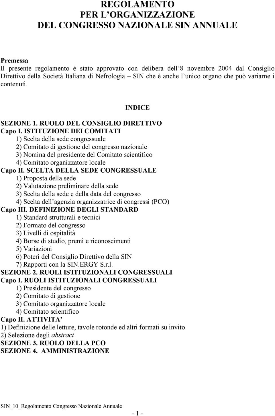 ISTITUZIONE DEI COMITATI 1) Scelta della sede congressuale 2) Comitato di gestione del congresso nazionale 3) Nomina del presidente del Comitato scientifico 4) Comitato organizzatore locale Capo II.