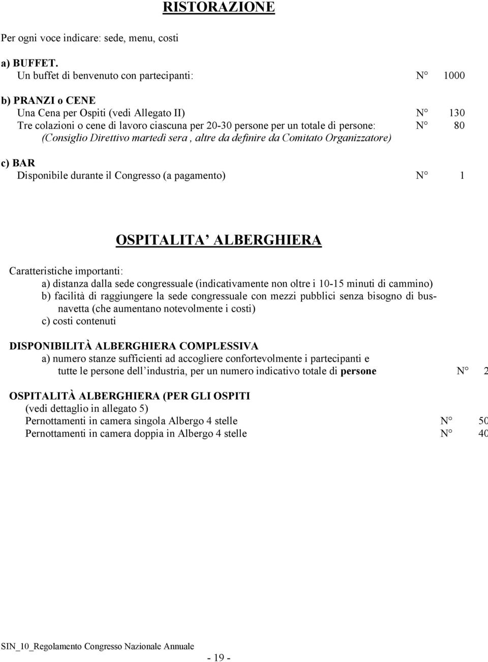 (Consiglio Direttivo martedì sera, altre da definire da Comitato Organizzatore) c) BAR Disponibile durante il Congresso (a pagamento) N 1 OSPITALITA ALBERGHIERA Caratteristiche importanti: a)