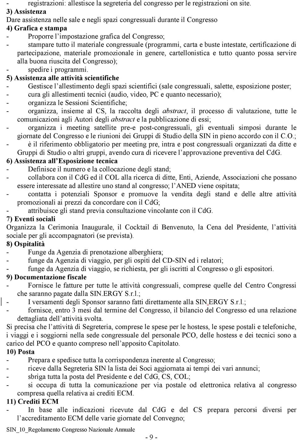 congressuale (programmi, carta e buste intestate, certificazione di partecipazione, materiale promozionale in genere, cartellonistica e tutto quanto possa servire alla buona riuscita del Congresso);