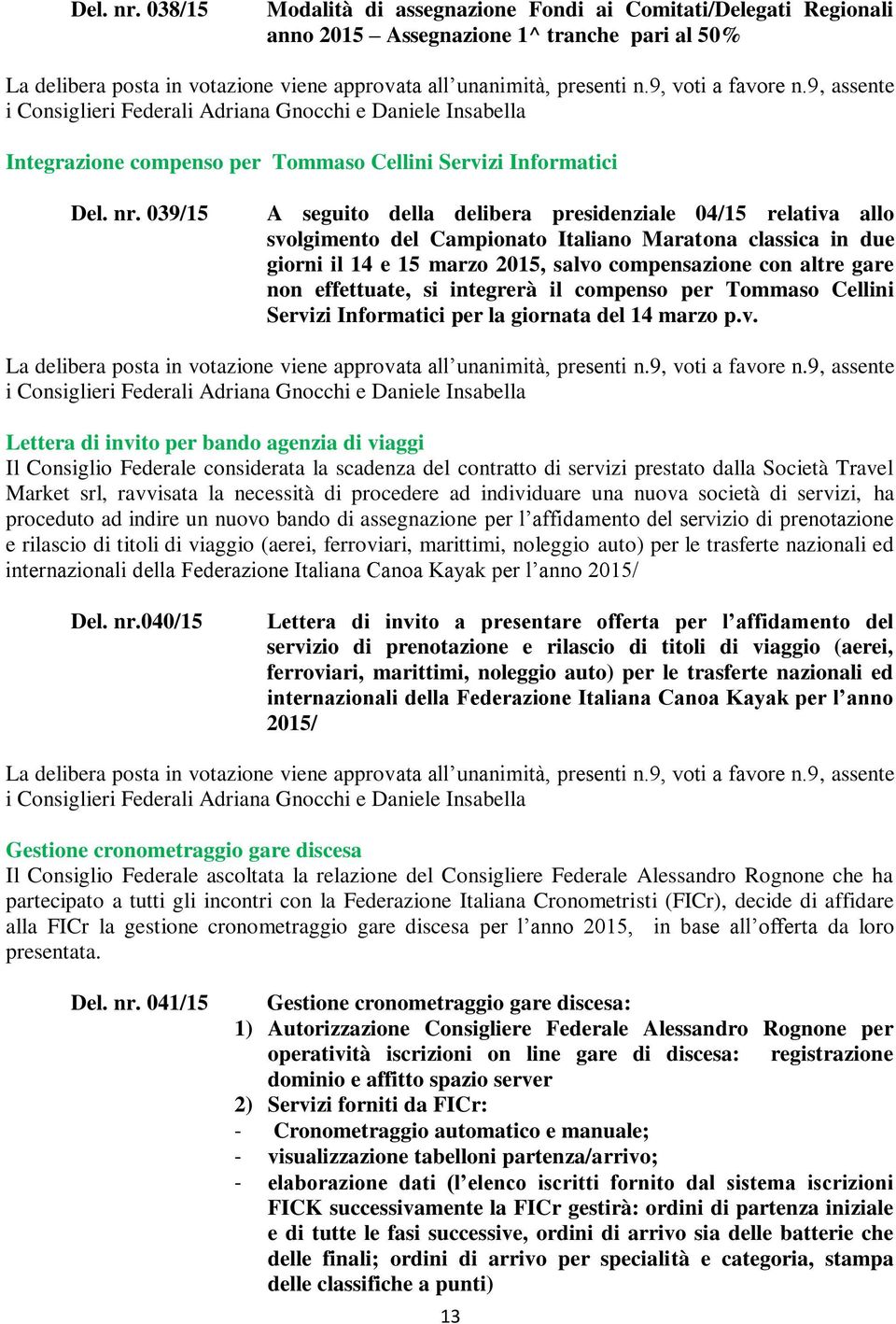 della delibera presidenziale 04/15 relativa allo svolgimento del Campionato Italiano Maratona classica in due giorni il 14 e 15 marzo 2015, salvo compensazione con altre gare non effettuate, si